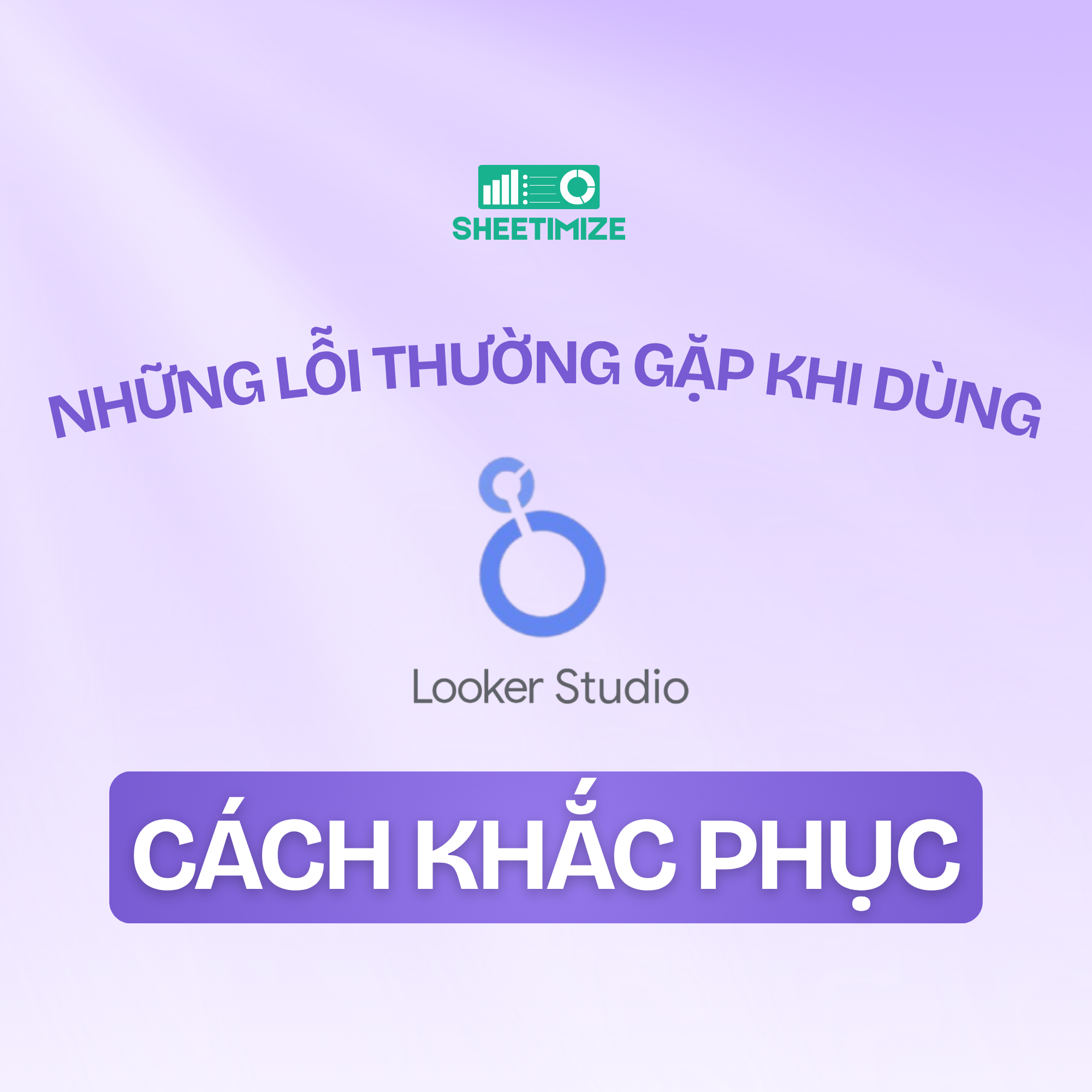 Những lỗi thường gặp khi sử dụng Looker Studio & Cách khắc phục